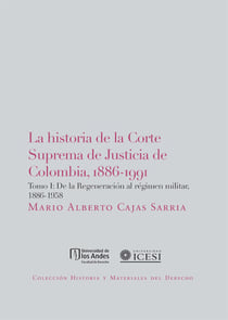 La historia de la Corte Suprema de Justicia de Colombia,1886-1991 Tomo I