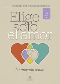 Elige solo el amor: La morada santa - Libro V