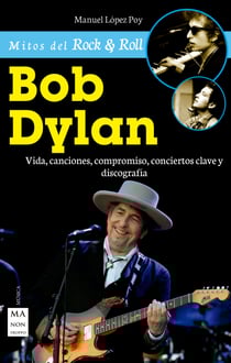 Bob Dylan - Vida, canciones, compromiso, conciertos clave y discografía