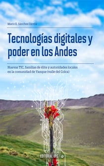 Tecnologías digitales y poder en los Andes - Nuevas TIC, familias de élite y autoridades de la comunidad de Yanque (valle del Colca)