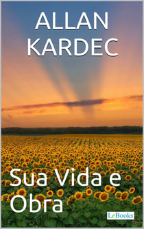 Allan Kardec - Sua Vida e Obra - Biografia ilustrada