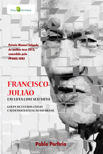 Francisco Julião - Em luta com seu mito, Golpe de Estado, exílio e redemocratização do Brasil