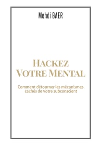 Hackez votre Mental - Comment détourner les mécanismes cachés de votre subconscient