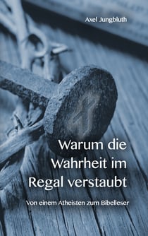 Warum die Wahrheit im Regal verstaubt - Von einem Atheisten zum Bibelleser