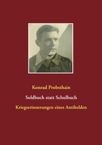 Soldbuch statt Schulbuch - Kriegserinnerungen eines Antihelden