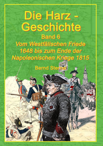 Die Harz-Geschichte 6 - Vom Westfälischen Frieden 1648 bis zum Ende der Napoleonischen Kriege 1815