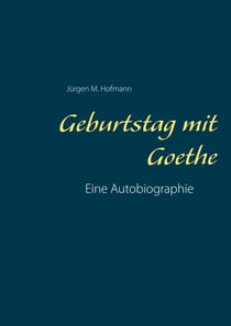 Geburtstag mit Goethe - Eine Autobiographie