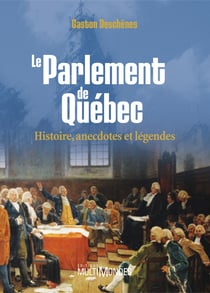 Le Parlement de Québec : histoire, anecdotes et légendes