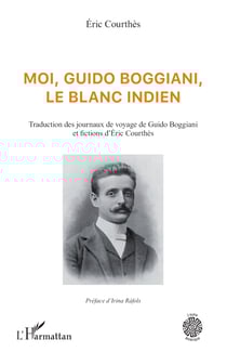 Moi, Guido Boggiani, le blanc indien - Traduction des journaux de voyage de Guido Boggiani et fictions d'Éric Courthès