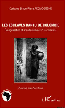 Les esclaves Bantu de Colombie - Evangélisation et acculturation (XVIe-XVIIe siècles)