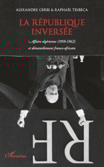 La République inversée - Affaire algérienne (1958-1962) et démantèlement franco-africain