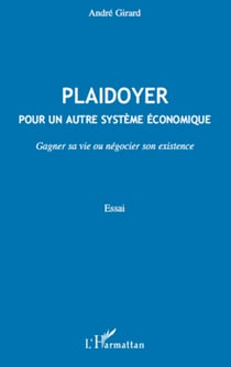 Plaidoyer pour un autre système économique - Gagner sa vie ou négocier son existence