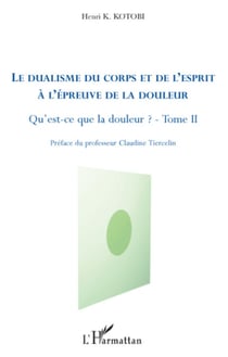Le dualisme du corps et de l'esprit à l'épreuve de la douleur - Qu'est-ce que la douleur ? (Tome II)