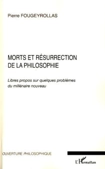 Morts et résurrection de la Philosophie - Libres propos sur quelques problèmes du millénaire nouveau
