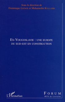 EX-YOUGOSLAVIE : UNE EUROPE DU SUD-EST EN CONSTRUCTION