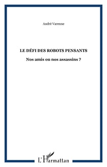LE DÉFI DES ROBOTS PENSANTS - Nos amis ou nos assassins?