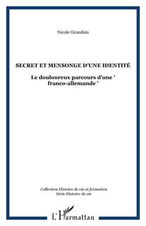 SECRET ET MENSONGE D'UNE IDENTITÉ - Le douloureux parcours d'une " franco-allemande "