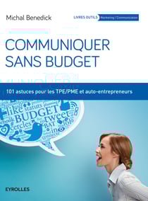 Communiquer sans budget - 101 astuces pour les TPE-PME et auto-entrepreneurs