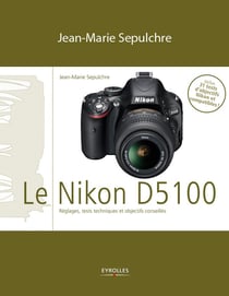 Le Nikon D5100 - Réglages, tests techniques et objectifs conseillés