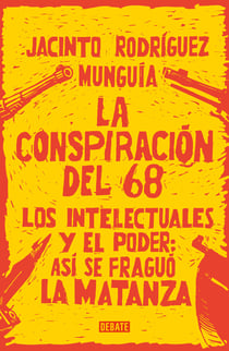 La conspiración del 68 - Los intelectuales y el poder: así se fraguó la matanza