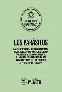 Los parásitos - Causa profunda de los síntomas - Inevitables compañeros de ruta - Parásitos y control mental - El abordaje desparasitante - Cómo resolver el desorden - El proceso depurativo