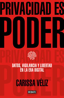 Privacidad es poder - Datos, vigilancia y libertad en la era digital