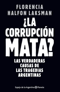 La corrupción mata - Las verdaderas causas de las tragedias argentinas