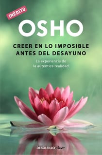 Creer en lo imposible antes del desayuno (OSHO habla de tú a tú) - La experiencia de la auténtica realidad