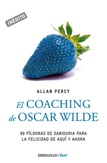 El coaching de Oscar Wilde (Genios para la vida cotidiana) - 99 píldoras de sabiduría para la felicidad de aquí y ahora