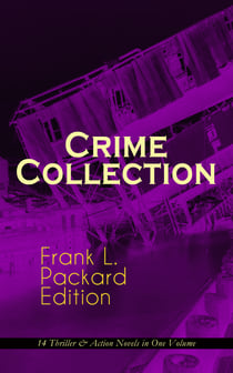 Crime Collection - Frank L. Packard Edition: 14 Thriller & Action Novels in One Volume