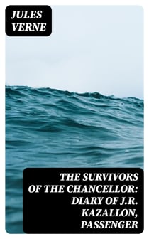 The Survivors of the Chancellor: Diary of J.R. Kazallon, Passenger