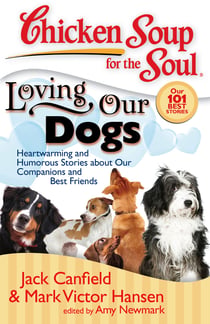 Chicken Soup for the Soul: Loving Our Dogs - Heartwarming and Humorous Stories about our Companions and Best Friends