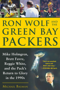 Ron Wolf and the Green Bay Packers - Mike Holmgren, Brett Favre, Reggie White, and the Pack's Return to Glory in the 1990s
