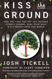 Kiss the Ground - How the Food You Eat Can Reverse Climate Change, Heal Your Body & Ultimately Save Our World
