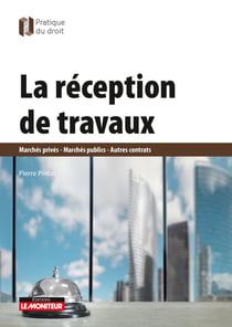 La réception de travaux : marchés privés - marchés publics - autres contrats