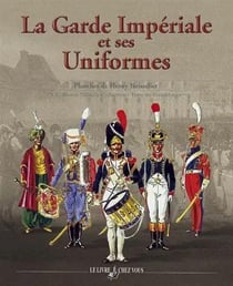 LA GARDE IMPERIALE ET SES UNIFORMES