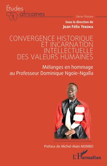Convergence historique et incarnation intellectuelle des valeurs humaines - Mélanges en hommage au Professeur Dominique Ngoïe-Ngalla