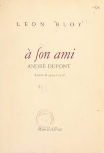Lettres à son ami André Dupont (1904 à 1916) - Précédées de quelques pages de Jeanne Boussac-Termier