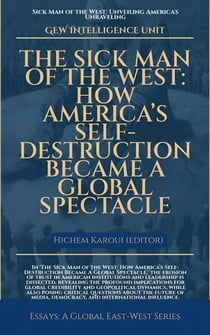 The Sick Man Of The West: How America’s Self-Destruction Became A Global Spectacle - Essays, Reports and Analyses