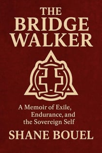 The Bridge Walker: A Memoir of Exile, Endurance, and the Sovereign Self. - The Bridge Walker Series, #1