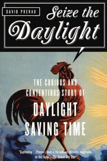 Seize the Daylight - The Curious and Contentious Story of Daylight Saving Time
