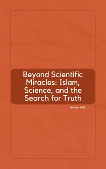 Beyond Scientific Miracles: Islam, Science, and the Search for Truth