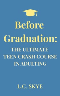 Before Graduation: The Ultimate Teen Crash Course in Adulting