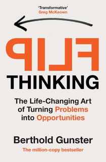 Flip Thinking - The Life-Changing Art of Turning Problems into Opportunities