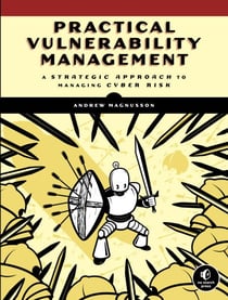 Practical Vulnerability Management - A Strategic Approach to Managing Cyber Risk