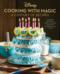 Disney: Cooking With Magic: A Century of Recipes - Inspired by Decades of Disney's Animated Films from Steamboat Willie to Wish