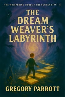 The Dream Weaver's Labyrinth - The Whispering Woods & The Sunken City, #3