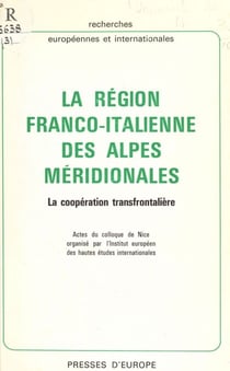 La région franco-italienne des Alpes méridionales : la coopération transfrontalière. Actes du Colloque de Nice