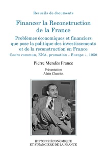 Financer la Reconstruction de la France - Problèmes économiques et financiers que pose la politique des investissements et de la reconstruction en France. Cours commun, ENA, promotion “Europe”, 1950