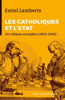 Les Catholiques et l'Etat - Un tableau européen (1815-1965)
